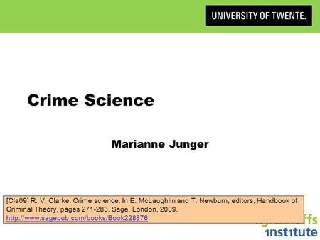 Crime Science Marianne Junger [Cla09] R. V. Clarke. Crime science. In E. McLaughlin and T. Newburn, editors, Handbook of Criminal Theory, pages 271-283.