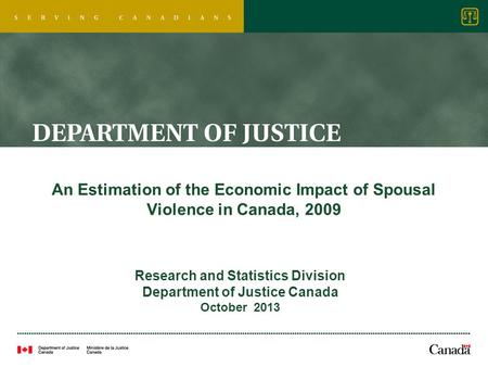 An Estimation of the Economic Impact of Spousal Violence in Canada, 2009 Research and Statistics Division Department of Justice Canada October 2013.