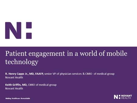 Patient engagement in a world of mobile technology Making Healthcare Remarkable R. Henry Capps Jr., MD, FAAFP, senior VP of physician services & CMIO of.