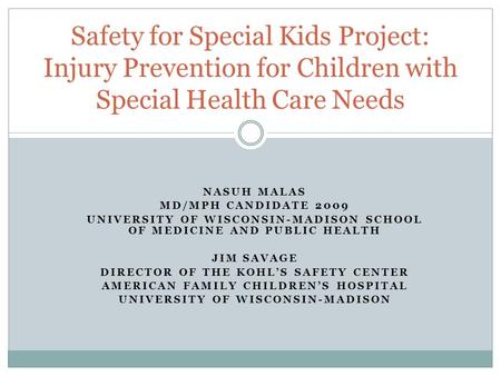 NASUH MALAS MD/MPH CANDIDATE 2009 UNIVERSITY OF WISCONSIN-MADISON SCHOOL OF MEDICINE AND PUBLIC HEALTH JIM SAVAGE DIRECTOR OF THE KOHL’S SAFETY CENTER.