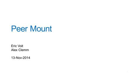 1 Peer Mount Eric Voit Alex Clemm 13-Nov-2014. 2 Four Drafts Requirements for Peer Mounting of YANG subtrees from Remote Datastores draft-voit-netmod-peer-mount-requirements-01.