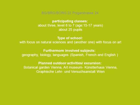 BG/BRG/BORG 22 Polgarstrasse 24 participating classes: about three, level 6 to 7 (age:15-17 years) about 25 pupils Type of school: with focus on natural.