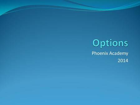 Phoenix Academy 2014. The Future Ahead It is an ever challenging world for the present year 9. More competitive and changing At the Phoenix Academy, we.