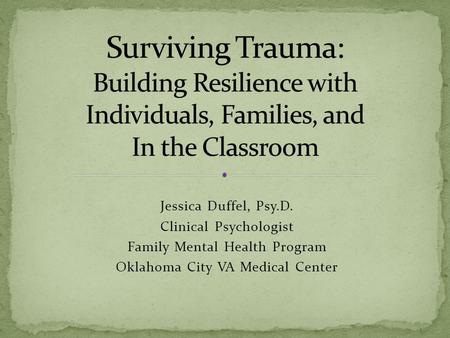 Jessica Duffel, Psy.D. Clinical Psychologist Family Mental Health Program Oklahoma City VA Medical Center.