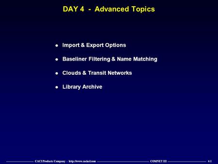 —————————— CACI Products Company -  ——————————————————— COMNET III —————————————— 4-1 DAY 4 - Advanced Topics Import & Export Options.