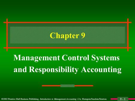 9 - 1 ©2002 Prentice Hall Business Publishing, Introduction to Management Accounting 12/e, Horngren/Sundem/Stratton Chapter 9 Management Control Systems.