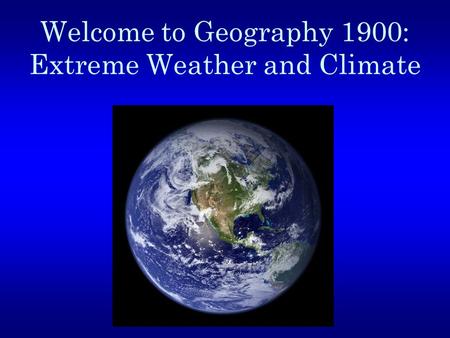 Welcome to Geography 1900: Extreme Weather and Climate.