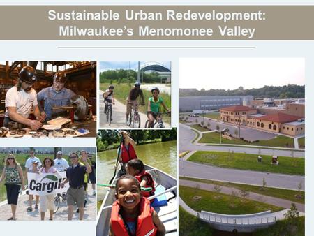 Sustainable Urban Redevelopment: Milwaukee’s Menomonee Valley.