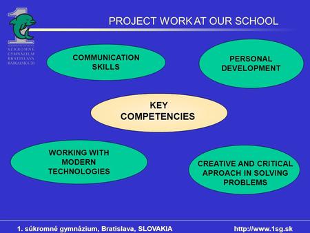 1. súkromné gymnázium, Bratislava, SLOVAKIAhttp://www.1sg.sk PROJECT WORK AT OUR SCHOOL COMMUNICATION SKILLS PERSONAL DEVELOPMENT WORKING WITH MODERN TECHNOLOGIES.