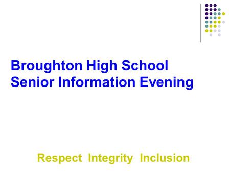 Broughton High School Senior Information Evening Respect Integrity Inclusion.