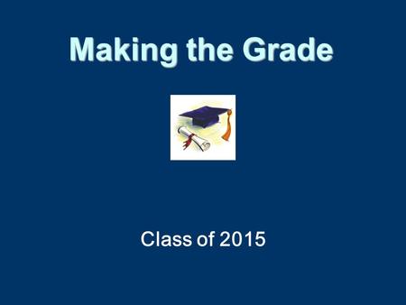 Class of 2015 Making the Grade. Grade Point Average A=4B=3C=2D=1F=0 AP and Dual Enrollment courses are weighted: A=5B=4C=3 Sample Calculation-- Grade.