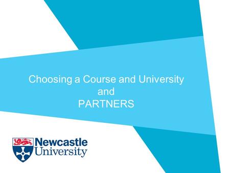 Choosing a Course and University and PARTNERS. Themes  Why Higher Education?  Choosing the Right Course  Entry Requirements  Choosing the Right Institution.