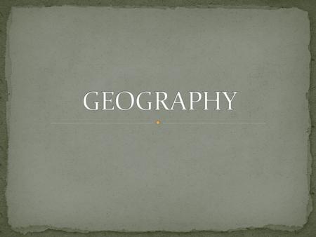  Technically “the writing of the earth”  Focuses on location/space and understanding the “why” and the “how” of the physical world.  Encompasses many.