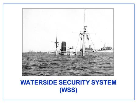 WATERSIDE SECURITY SYSTEM (WSS). Waterside Security System - WSS Intrusion Detection System System Requirements System Requirements Protect Critical Waterfront.