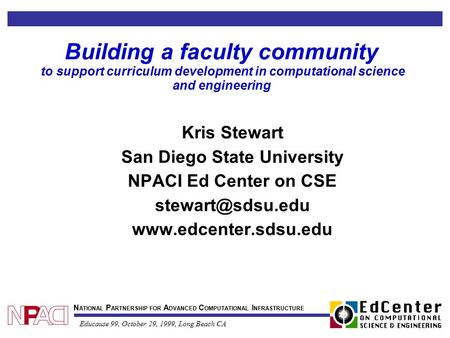 N ATIONAL P ARTNERSHIP FOR A DVANCED C OMPUTATIONAL I NFRASTRUCTURE Educause 99, October 29, 1999, Long Beach CA Building a faculty community to support.