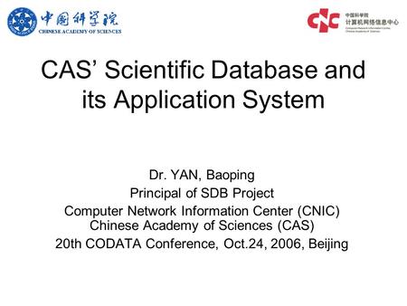 CAS’ Scientific Database and its Application System Dr. YAN, Baoping Principal of SDB Project Computer Network Information Center (CNIC) Chinese Academy.