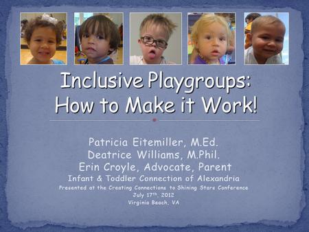 Patricia Eitemiller, M.Ed. Deatrice Williams, M.Phil. Erin Croyle, Advocate, Parent Infant & Toddler Connection of Alexandria Presented at the Creating.