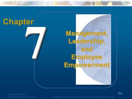 McGraw-Hill/Irwin Understanding Business, 7/e © 2005 The McGraw-Hill Companies, Inc., All Rights Reserved. Chapter 77 Management, Leadership, and Employee.