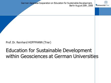 German-Japanese Cooperation on Education for Sustainable Development, Berlin August 20th, 2008 Prof. Dr. Reinhard HOFFMANN (Trier) Education for Sustainable.