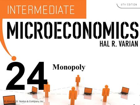 © 2010 W. W. Norton & Company, Inc. 24 Monopoly. © 2010 W. W. Norton & Company, Inc.  Pure Monopoly u A monopolized market has a single seller. u The.