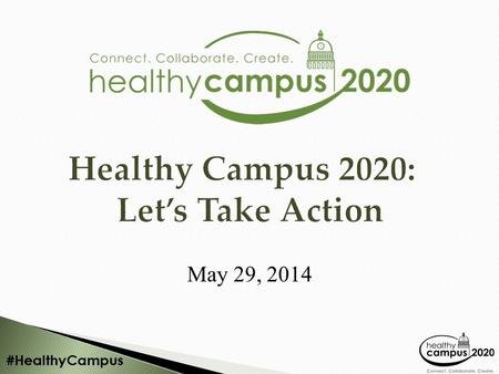 #HealthyCampus Healthy Campus 2020: Let’s Take Action May 29, 2014.