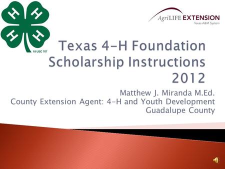 Matthew J. Miranda M.Ed. County Extension Agent: 4-H and Youth Development Guadalupe County.