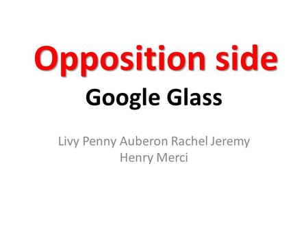 Google Glass Livy Penny Auberon Rachel Jeremy Henry Merci Opposition side.