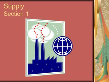 Supply Section 1 SUPPLY SSupply - The amount of goods produced at different prices Law of SUPPLY: The higher the price, the greater the quantity supplied.