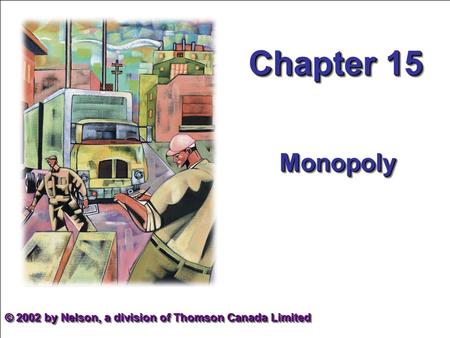 Chapter 15 Monopoly © 2002 by Nelson, a division of Thomson Canada Limited.