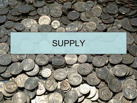 SUPPLY. Jump Start Chapter 5 section 1 1.The Law of Supply states that A.The quantity supplied varies inversely with its price B.The quantity supplied.