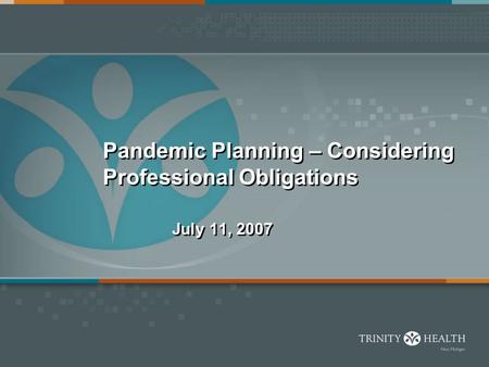 Pandemic Planning – Considering Professional Obligations July 11, 2007.