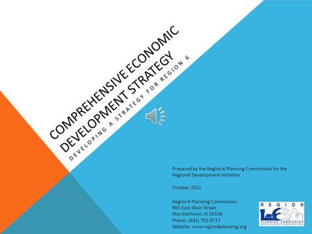 COMPREHENSIVE ECONOMIC DEVELOPMENT STRATEGY DEVELOPING A STRATEGY FOR REGION 6 Region 6 Planning Commission 903 East Main Street Marshalltown, IA 50158.