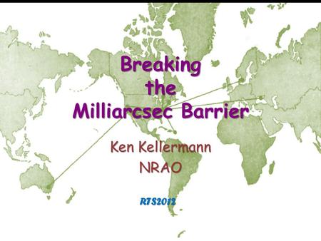 Breaking the Milliarcsec Barrier Ken Kellermann NRAO RTS2012.