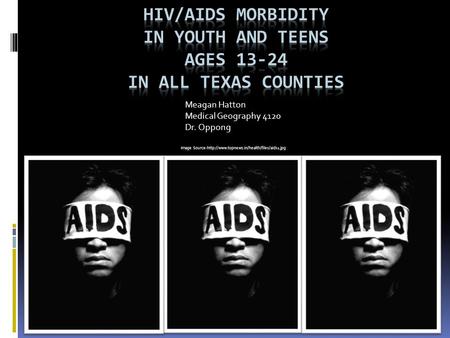 Meagan Hatton Medical Geography 4120 Dr. Oppong Image Source-http://www.topnews.in/health/files/aids1.jpg.