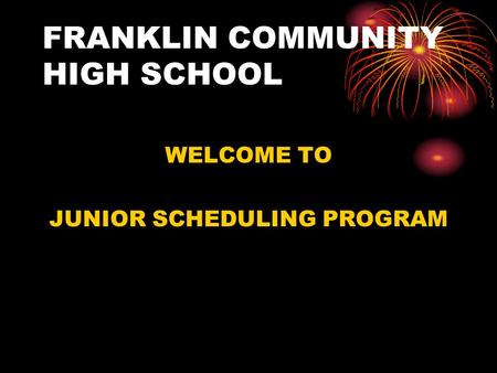 FRANKLIN COMMUNITY HIGH SCHOOL WELCOME TO JUNIOR SCHEDULING PROGRAM.