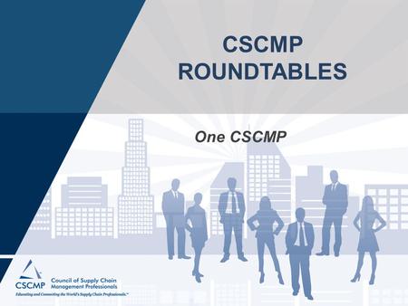 CSCMP ROUNDTABLES One CSCMP. History 1963 Established as National Council of Physical Distribution Management 1968 Roundtables Established 1985 Council.