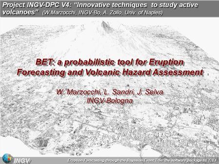 Eruption Forecasting through the Bayesian Event Tree: the software package BET_EF INGV BET: a probabilistic tool for Eruption Forecasting and Volcanic.