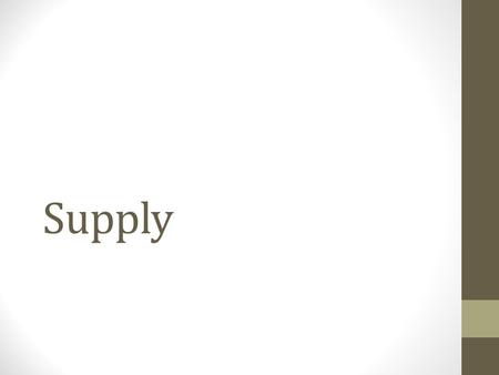 Supply At the beginning of class... Grab your book Take out your notebook Please define: marginal product of labor increasing marginal returns diminishing.