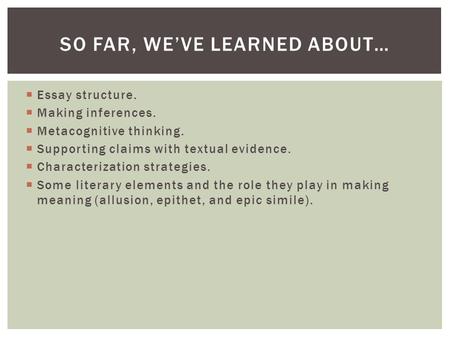  Essay structure.  Making inferences.  Metacognitive thinking.  Supporting claims with textual evidence.  Characterization strategies.  Some literary.