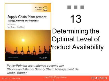 PowerPoint presentation to accompany Chopra and Meindl Supply Chain Management, 5e Global Edition 1-1 Copyright ©2013 Pearson Education. 1-1 Copyright.