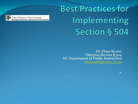 Dr. Elissa Brown Director, Section § 504 NC Department of Public Instruction 0.