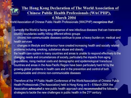 The Hong Kong Declaration of The World Association of Chinese Public Health Professionals (WACPHP), 6 March 2004 The World Association of Chinese Public.