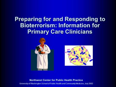 Northwest Center for Public Health Practice University of Washington School of Public Health and Community Medicine, July 2002 Preparing for and Responding.