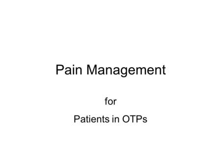 Pain Management for Patients in OTPs. Pain Prevalence Study of (2) populations 1 –(390) pts in MMT –(531) pts in short term residential –Prevalence of.