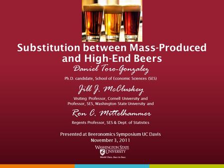 Substitution between Mass-Produced and High-End Beers Daniel Toro-Gonzalez Ph.D. candidate, School of Economic Sciences (SES) Jill J. McCluskey Visiting.