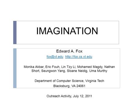 IMAGINATION Edward A. Fox  Monika Akbar, Eric Fouh, Lin Tzy Li, Mohamed Magdy, Nathan Short, Seungwon Yang, Sloane Neidig,