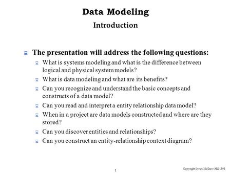 Copyright Irwin/McGraw-Hill 1998 1 Data Modeling Introduction  The presentation will address the following questions:  What is systems modeling and what.