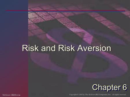 McGraw-Hill/Irwin Copyright © 2005 by The McGraw-Hill Companies, Inc. All rights reserved. Chapter 6 Risk and Risk Aversion.