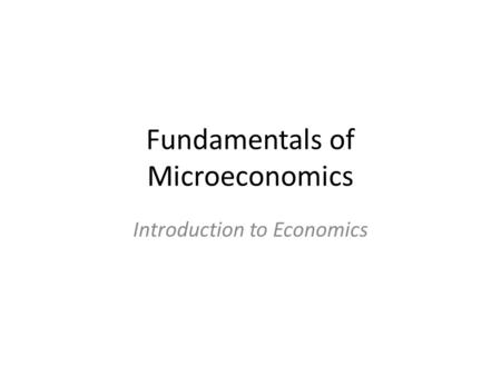 Fundamentals of Microeconomics Introduction to Economics.