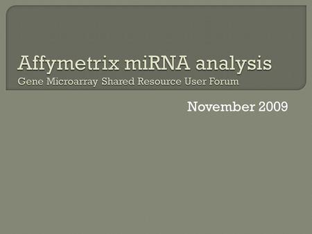 November 2009.  Implemented in GMSR, summer 2009  Probe feature size 11um; mini array format  4 identical probes per miRNA (also probes for snoRNAs)